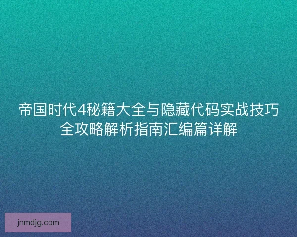 帝国时代4秘籍大全与隐藏代码实战技巧全攻略解析指南汇编篇详解